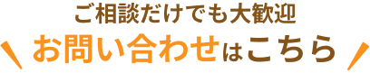 ご相談だけでも大歓迎、お問い合わせはこちら